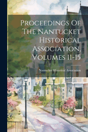 Proceedings Of The Nantucket Historical Association, Volumes 11-15