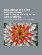 Proceedings of the New England Historic Genealogical Society: At the Annual Meeting, 10 January, 1900, with Memoirs of Deceased Members, 1898-1899 (Classic Reprint)