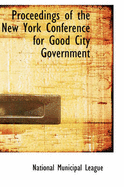 Proceedings of the New York Conference for Good City Government