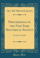 Proceedings of the New York Historical Society: For the Year 1847 (Classic Reprint)