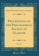 Proceedings of the Philosophical Society of Glasgow, Vol. 31 (Classic Reprint)