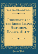 Proceedings of the Rhode Island Historical Society, 1892-93 (Classic Reprint)