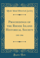 Proceedings of the Rhode Island Historical Society: 1905-1906 (Classic Reprint)