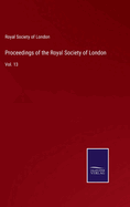 Proceedings of the Royal Society of London: Vol. 13