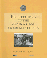 Proceedings of the Seminar for Arabian Studies Volume 37 2007