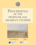 Proceedings of the Seminar for Arabian Studies Volume 43 2013: Papers from the forty-sixth meeting, London, 13-15 July 2012