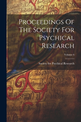 Proceedings Of The Society For Psychical Research; Volume 6 - Society for Psychical Research (Great (Creator)