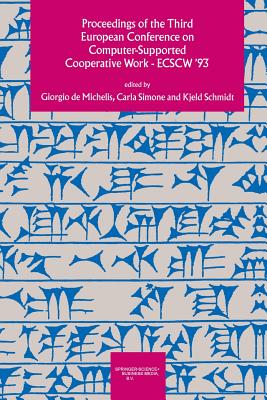 Proceedings of the Third European Conference on Computer-Supported Cooperative Work 13-17 September 1993, Milan, Italy ECSCW '93 - De Michelis, Giorgio (Editor), and Simone, Carla (Editor), and Schmidt, K. (Editor)