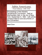 Proceedings of the World's Temperance Convention: Held at Metropolitan Hall, in the City of New York, September 6, 1853: With All the Correspondence and Documents of the Convention.