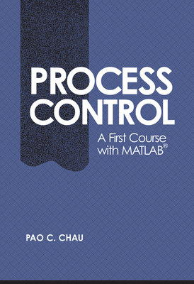 Process Control: A First Course with MATLAB - Chau, Pao C.