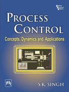 Process Control: Concepts, Dynamics and Applications - Singh, S. K.