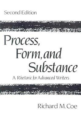 Process, Form, and Substance: A Rhetoric for Advanced Writers - Coe, Richard M.