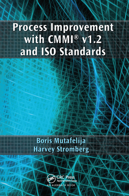 Process Improvement with CMMI v1.2 and ISO Standards - Mutafelija, Boris, and Stromberg, Harvey