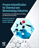 Process Intensification for Chemical and Biotechnology Industries: Fundamentals and Applications to Critical and Advanced Processes