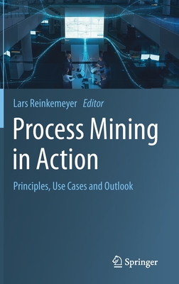 Process Mining in Action: Principles, Use Cases and Outlook - Reinkemeyer, Lars (Editor)