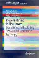 Process Mining in Healthcare: Evaluating and Exploiting Operational Healthcare Processes