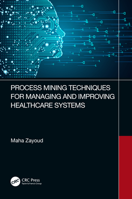 Process Mining Techniques for Managing and Improving Healthcare Systems - Zayoud, Maha