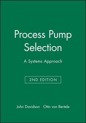 Process Pump Selection: A Systems Approach - Davidson, John, and Von Bertele, Otto