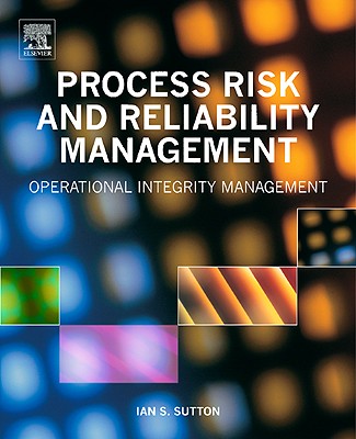 Process Risk and Reliability Management: Operational Integrity Management - Sutton, Ian