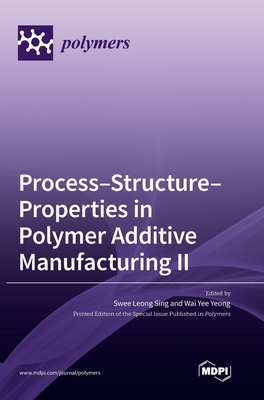Process-Structure-Properties in Polymer Additive Manufacturing II - Sing, Swee Leong (Guest editor), and Yeong, Wai Yee (Guest editor)