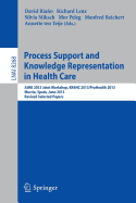 Process Support and Knowledge Representation in Health Care: AIME 2013 Joint Workshop, KR4HC 2013/ProHealth 2013, Murcia, Spain, June 1, 2013. Revised Selected Papers