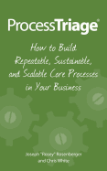 Process Triage: How to Build Repeatable, Sustainable, and Scalable Core Processes in Your Business
