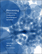Processing: A Programming Handbook for Visual Designers and Artists - Reas, Casey, and Fry, Ben, and Maeda, John (Foreword by)