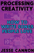 Processing Creativity: How To Write Songs People Love