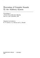 Processing of Complex Sounds by the Auditory System: Proceedings of a Royal Society Discussion Meeting Held on 4 and 5 December 1991