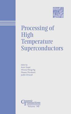 Processing of High Temperature Superconductors - Goyal, Amit (Editor), and Wong-Ng, Winnie (Editor), and Murakami, Masato (Editor)