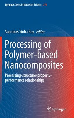 Processing of Polymer-based Nanocomposites: Processing-structure-property-performance relationships - Sinha Ray, Suprakas (Editor)