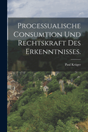 Processualische Consumtion Und Rechtskraft Des Erkenntnisses.