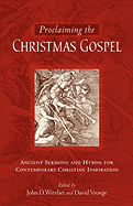 Proclaiming the Christmas Gospel: Ancient Sermons and Hymns for Contemporary Christian Inspiration