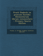 Procli Diadochi in Primum Euclidis Elementorum Librum Commentarii - Primary Source Edition