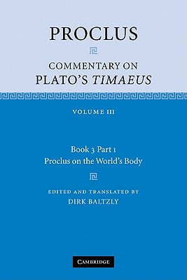 Proclus: Commentary on Plato's Timaeus: Volume 3, Book 3, Part 1, Proclus on the World's Body - Proclus, and Baltzly, Dirk (Edited and translated by)