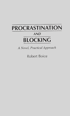 Procrastination and Blocking: A Novel, Practical Approach - Boice, Robert