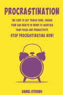 Procrastination: The Cure to Get Things Done, Change your Bad Habits in order to maintain your Focus and Productivity. Stop Procrastinating now!