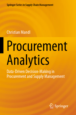 Procurement Analytics: Data-Driven Decision-Making in Procurement and Supply Management - Mandl, Christian