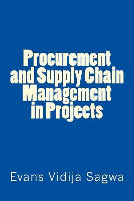 Procurement and Supply Chain Management in Projects - Sagwa Phd, Evans Vidija