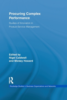 Procuring Complex Performance: Studies of Innovation in Product-Service Management - Caldwell, Nigel (Editor), and Howard, Mickey (Editor)