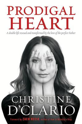Prodigal Heart: A Double Life Rescued and Transformed by the Love of the Perfect Father - D'Clario, Christine
