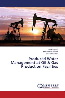 Produced Water Management at Oil & Gas Production Facilities - Bangash Arif, and Ghayur Muhammad, and Khattak Naeem