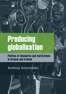 Producing Globalisation: Politics of Discourse and Institutions in Greece and Ireland