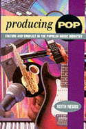Producing Pop: Culture and Conflict in the Popular Music Industry