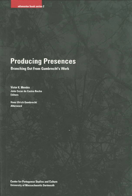 Producing Presences - Rocha, Joo Cezar de Castro (Editor), and Mendes, Victor K. (Editor), and Gumbrecht, Hans Ulrich