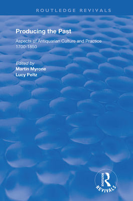 Producing the Past: Aspects of Antiquarian Culture and Practice 1700-1850 - Peltz, Lucy (Editor), and Myrone, Martin (Editor)