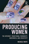 Producing Women: The Internet, Traditional Femininity, Queerness, and Creativity