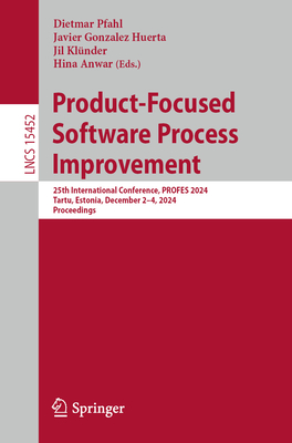 Product-Focused Software Process Improvement: 25th International Conference, PROFES 2024, Tartu, Estonia, December 2-4, 2024, Proceedings - Pfahl, Dietmar (Editor), and Gonzalez Huerta, Javier (Editor), and Klnder, Jil (Editor)