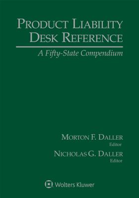 Product Liability Desk Reference: A Fifty-State Compendium, 2019 Edition - Daller, Morton F, and Daller, Nicholas