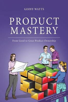 Product Mastery: From Good to Great Product Ownership - 